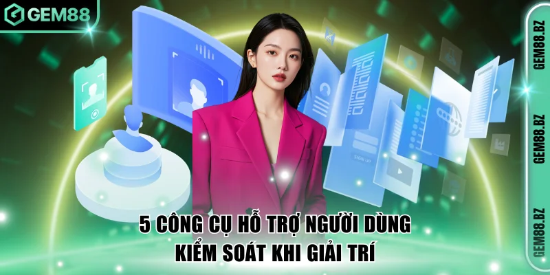 5 công cụ hỗ trợ người dùng kiểm soát khi giải trí