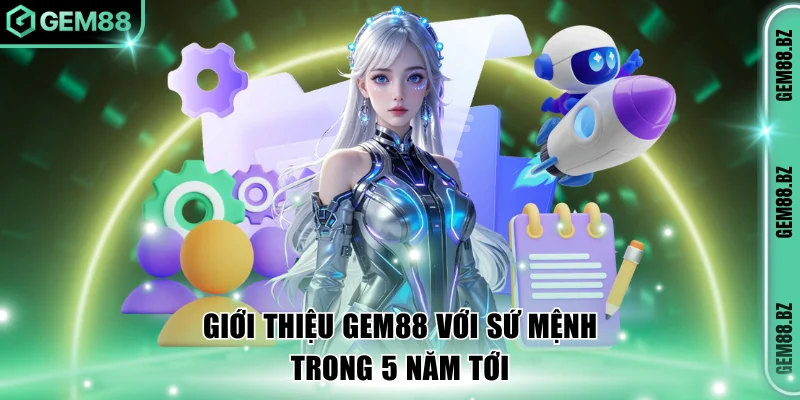 Giới thiệu GEM88 với sứ mệnh trong 5 năm tới