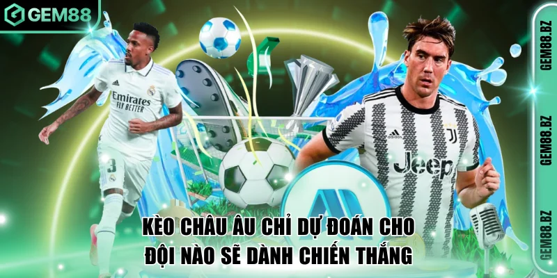 Kèo Châu Âu chỉ dự đoán cho đội nào sẽ dành chiến thắng