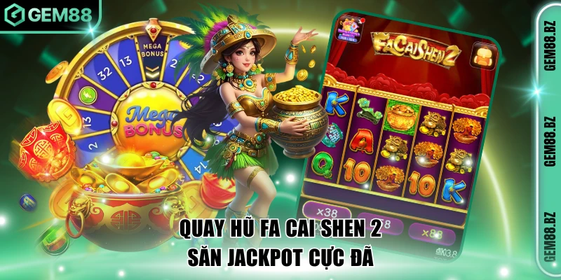 Quay hũ Fa Cai Shen 2 trúng vàng cực đã