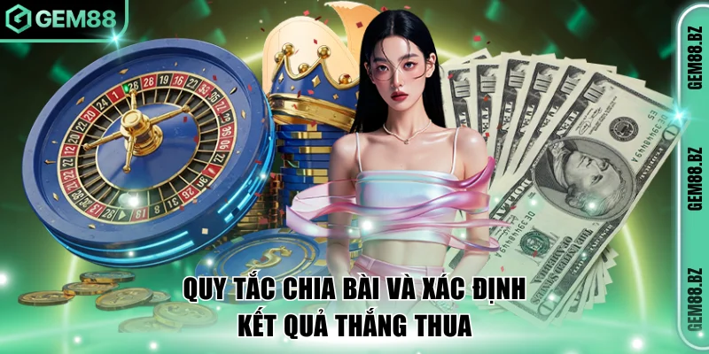 Quy tắc chia bài và xác định kết quả thắng thua